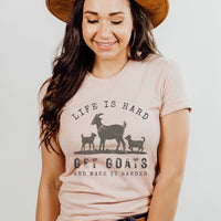 Life is Hard, Get Goats and Make It Harder – Funny Goat Lover Tee