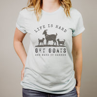 Life is Hard, Get Goats and Make It Harder – Funny Goat Lover Tee