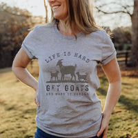 Life is Hard, Get Goats and Make It Harder – Funny Goat Lover Tee